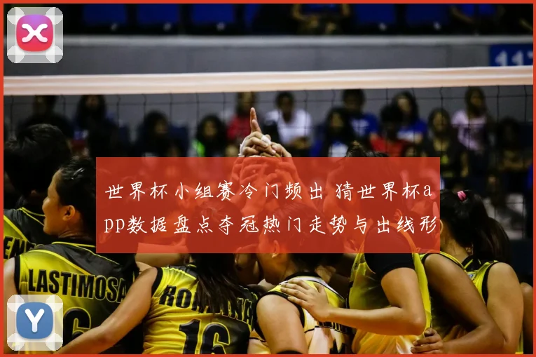 世界杯小组赛冷门频出 猜世界杯app数据盘点夺冠热门走势与出线形势