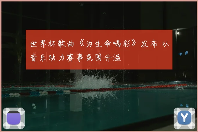 世界杯歌曲《为生命喝彩》发布 以音乐助力赛事氛围升温
