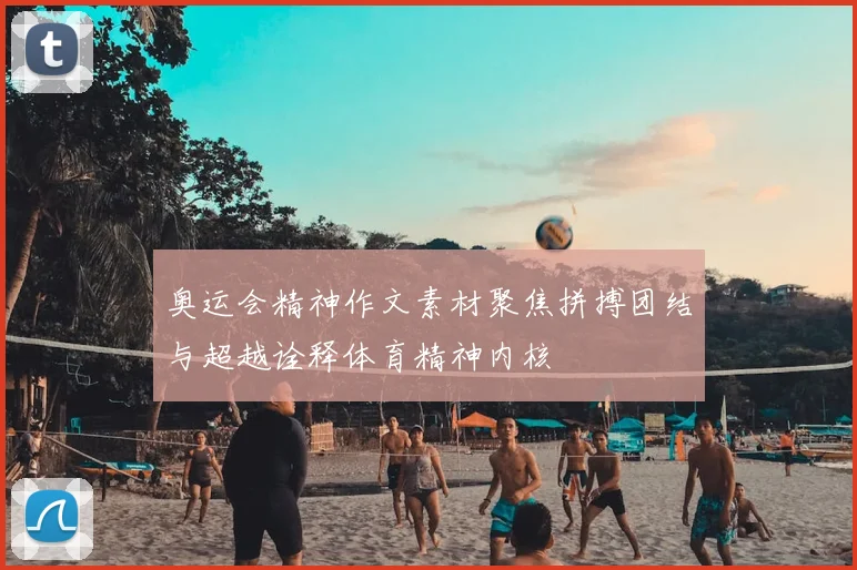 奥运会精神作文素材聚焦拼搏团结与超越诠释体育精神内核