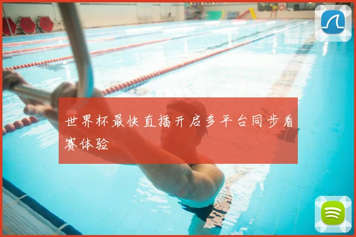 世界杯最快直播开启多平台同步看赛体验